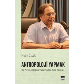 Antropoloji Yapmak: Bir Antropoloğun Yaşamından Kısa Kesitler